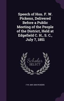 Hardcover Speech of Hon. F. W. Pickens, Delivered Before a Public Meeting of the People of the District, Held at Edgefield C. H., S. C., July 7, 1851 Book