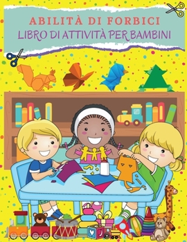 Paperback ABILIT? DI FORBICI Libro di attivit? per bambini: Grande libro per sviluppare le abilit? con le forbici per ragazzi e ragazze. Libro di attivit? di fo [Italian] Book