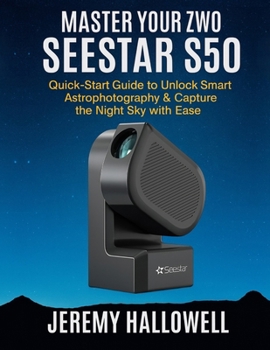 Paperback Master Your ZWO Seestar S50: Quick-Start Guide to Unlock Smart Astrophotography & Capture the Night Sky with Ease Book