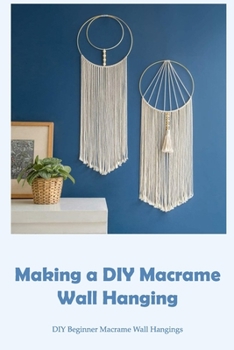 Paperback Making a DIY Macrame Wall Hanging: DIY Beginner Macrame Wall Hangings Book