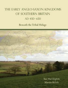 Paperback The Early Anglo-Saxon Kingdoms of Southern Britain Ad 450-650: Beneath the Tribal Hidage Book