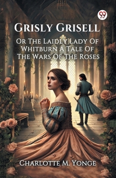 Paperback Grisly Grisell Or The Laidly Lady Of Whitburn A Tale Of The Wars Of The Roses Book