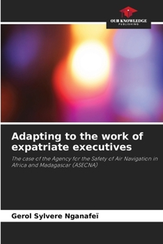 Adapting to the work of expatriate executives: The case of the Agency for the Safety of Air Navigation in Africa and Madagascar