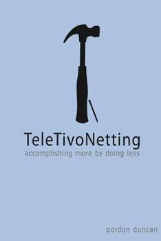 Paperback TeleTivoNetting: Accomplishing More by Doing Less Book