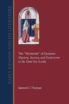 The Mysteries of Qumran: Mystery, Secrecy, and Esotericism in the Dead Sea Scrolls