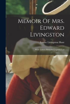 Memoir Of Mrs. Edward Livingston: With Letters Hitherto Unpublished