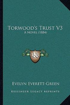 Torwood's Trust, Vol. 3 of 3: A Novel (Classic Reprint)