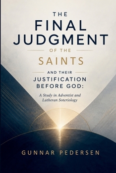 Paperback The Final Judgment of the Saints and Their Justification before God: A Study in Adventist and Lutheran Soteriology Book