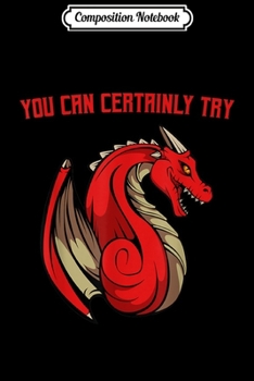 Composition Notebook: Dragon Fire - You Can Certainly Try Dungeons Master  Journal/Notebook Blank Lined Ruled 6x9 100 Pages