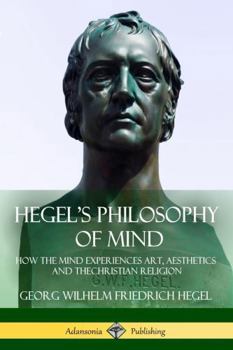 Hegel's Philosophy of Mind: How the Mind Experiences Art, Aesthetics and the Christian Religion