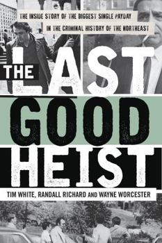 Paperback The Last Good Heist: The Inside Story of the Biggest Single Payday in the Criminal History of the Northeast Book
