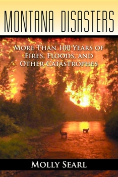 Paperback Montana Disasters: More Than 100 Years of Fires, Floods, and Other Catastrophes Book