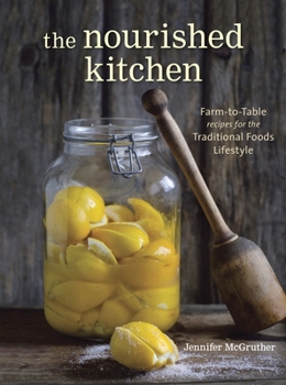 Paperback The Nourished Kitchen: Farm-To-Table Recipes for the Traditional Foods Lifestyle Featuring Bone Broths, Fermented Vegetables, Grass-Fed Meats Book