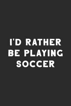 I'd Rather Be Playing Soccer: Soccer Journal