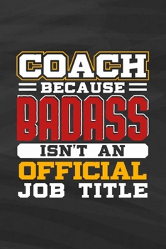 Coach Because Badass Isn't An Official Job Title: Funny Appreciation Diary For Sports Basketball, Softball, Volleyball, Soccer Fans Blank Lined Notebook Journal Diary 6x9