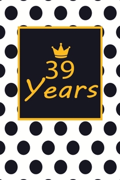 39 years: 39th thirty-nineth Birthday Gift for Women thirty nine year old daughter, son,boyfriend,girlfriend,men,wife and husband,cute and funny blank lined Gifts Notebook,journal,Diary,planner