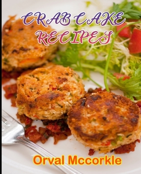 CRAB CAKE RECIPES: 150 recipe Delicious and Easy The Ultimate Practical Guide Easy bakes Recipes From Around The World crab cake cookbook