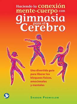 Paperback Haciendo La Conexión Mente-Cuerpo Con Gimnasia Para El Cerebro: Una Divertida Guía Para Liberar Los Bloqueos Físicos, Emocionales Y Mentales [Spanish] Book