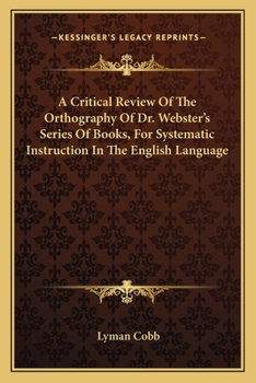 Paperback A Critical Review Of The Orthography Of Dr. Webster's Series Of Books, For Systematic Instruction In The English Language Book