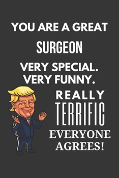 You Are A Great Surgeon Very Special. Very Funny. Really Terrific Everyone Agrees! Notebook: Trump Gag, Lined Journal, 120 Pages, 6 x 9, Matte Finish