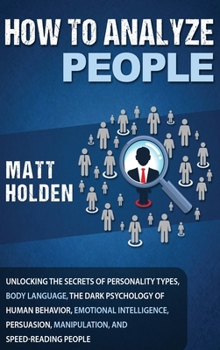 Hardcover How to Analyze People: Unlocking the Secrets of Personality Types, Body Language, The Dark Psychology of Human Behavior, Emotional Intelligen Book