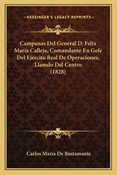 Paperback Campanas Del General D. Felix Maria Calleja, Comandante En Gefe Del Ejercito Real De Operaciones, Llamdo Del Centro (1828) [Spanish] Book