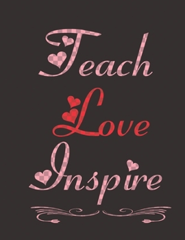 Teach love inspire: Journal - Great Gift Idea for Teacher, (100 Page, 8.5" x 11" ) Soft Cover, Matte Finish, A Notebook for teachers