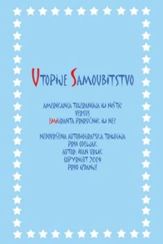 Hardcover Utopije Samoubitstvo: Amerikanca Tolerancija Ili Nista! Versus Emigranta Prirucnik Ili Ne? Nedovrsena Autobiografska Trilogija Prvi Odeljak [Serbian] Book