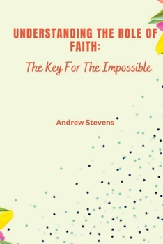 Paperback Understanding The Role of Faith: The Key For The Impossible Book