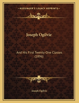 Paperback Joseph Ogilvie: And His First Twenty-One Classes (1896) Book