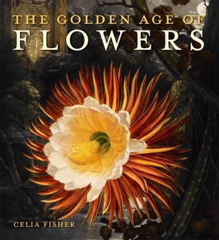 Paperback The Golden Age of Flowers: Botanical Illustration in the Age of Discovery 1600-1800 Book