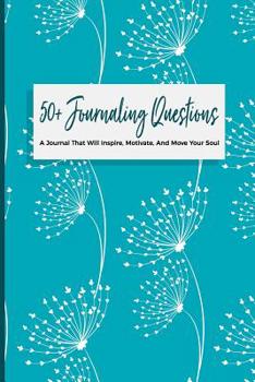 Paperback 50+ Journaling Questions A Journal That Will Inspire, Motivate, And Move Your Soul: Creative Motivational Prompts Book For Women Men Teenagers Adults; Book