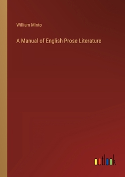 A Manual of English Prose Literature, Biographical and Critical, Designed Mainly to Show Characteristics of Style
