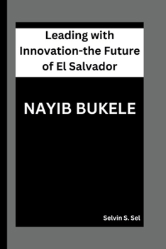 NAYIB BUKELE: Leading with Innovation—The Future of El Salvador