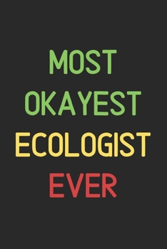 Most Okayest Ecologist Ever: Lined Journal, 120 Pages, 6 x 9, Funny Ecologist Notebook Gift Idea, Black Matte Finish (Most Okayest Ecologist Ever Journal)