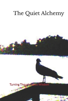 The Quiet Alchemy: Turning Thoughts into Wisdom