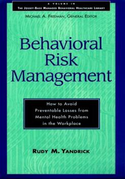 Behavioral Risk Management: How to Avoid Preventable Losses from Mental Health Problems in the Workplace (Jossey-Bass Managed Behavioral Healthcare Library)