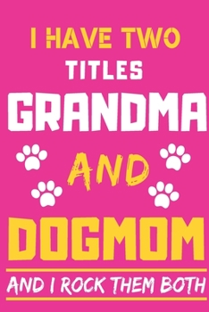 I Have Two Titles Grandma And Dog Mom And I Rock Them Both: lined notebook,Funny gift for mother,grandma