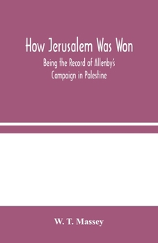 Paperback How Jerusalem Was Won: Being The Record Of Allenby'S Campaign In Palestine Book