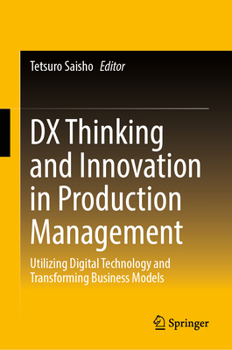 Hardcover DX Thinking and Innovation in Production Management: Utilizing Digital Technology and Transforming Business Models Book