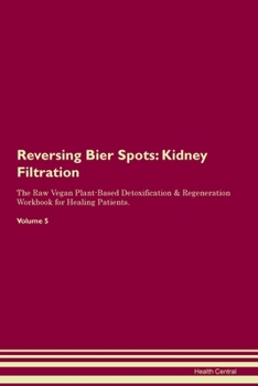 Paperback Reversing Bier Spots: Kidney Filtration The Raw Vegan Plant-Based Detoxification & Regeneration Workbook for Healing Patients. Volume 5 Book