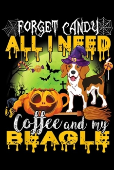 Forget Candy All I Need Coffee And My Beagle: Forget Candy All I Need Coffee And My Beagle Halloween Journal/Notebook Blank Lined Ruled 6x9 100 Pages