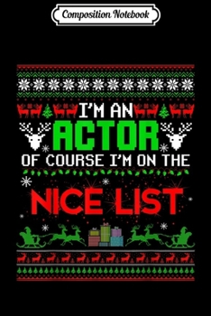 Composition Notebook: Ugly Sweater I'm A Actor Of Course On Nice List Christmas  Journal/Notebook Blank Lined Ruled 6x9 100 Pages
