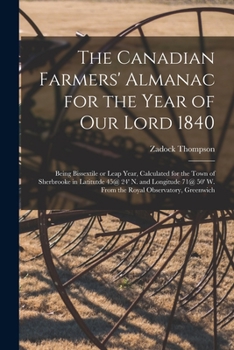 The Canadian Farmers' Almanac for the Year of Our Lord 1840 [microform]: Being Bissextile or Leap Year, Calculated for the Town of Sherbrooke in ... 50' W. From the Royal Observatory, Greenwich