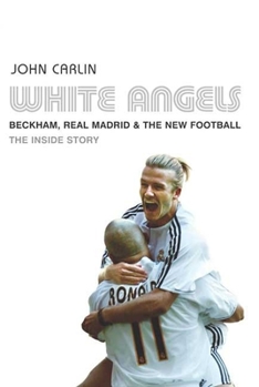 Hardcover White Angels: Beckham, the Real Madrid and the New Football Book