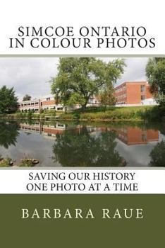 Paperback Simcoe Ontario in Colour Photos: Saving Our History One Photo at a Time Book