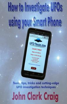 Paperback How to Investigate UFOs using your Smart Phone: Tools, tips, tricks and cutting-edge UFO investigation techniques Book