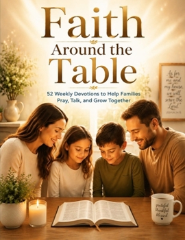 Paperback Faith Around the Table: 52 Weekly Devotions to Help Families Pray, Talk, and Grow Together Book