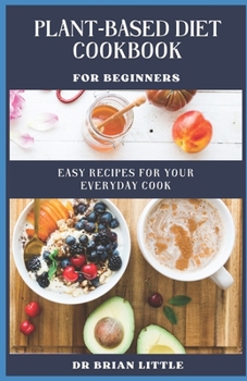 Paperback Plant-Based Diet Cookbook for Beginners: Easy Recipes For Your Everyday Cook Book