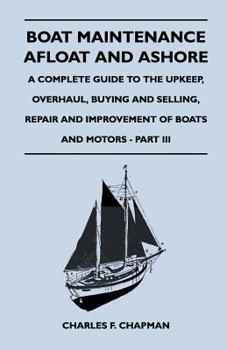 Paperback Boat Maintenance Afloat and Ashore - A Complete Guide to the Upkeep, Overhaul, Buying and Selling, Repair and Improvement of Boats and Motors - Part I Book
